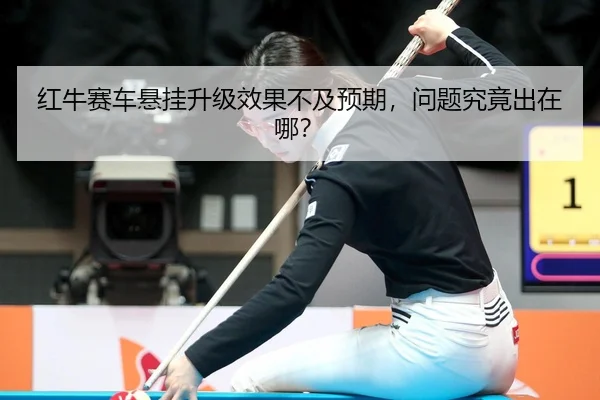红牛赛车悬挂升级效果不及预期，问题究竟出在哪？